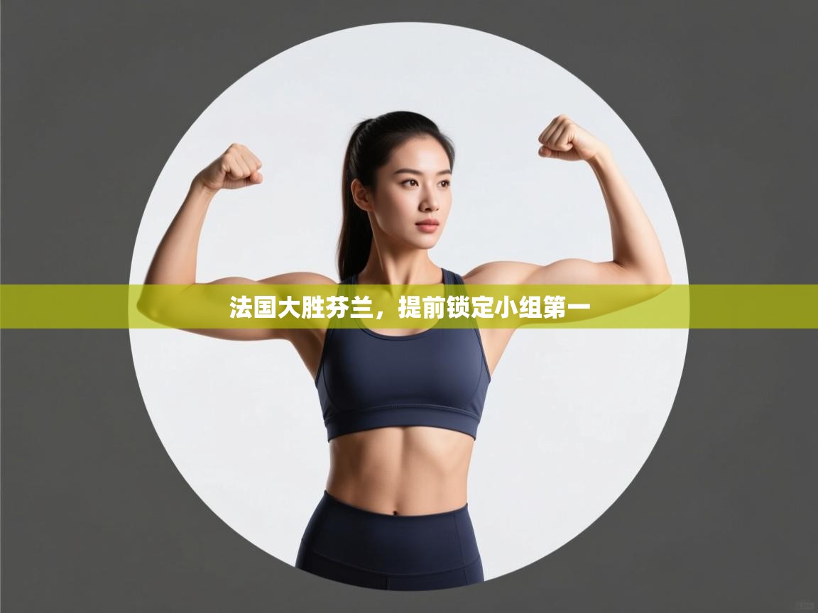 法国大胜芬兰，提前锁定小组第一  第1张