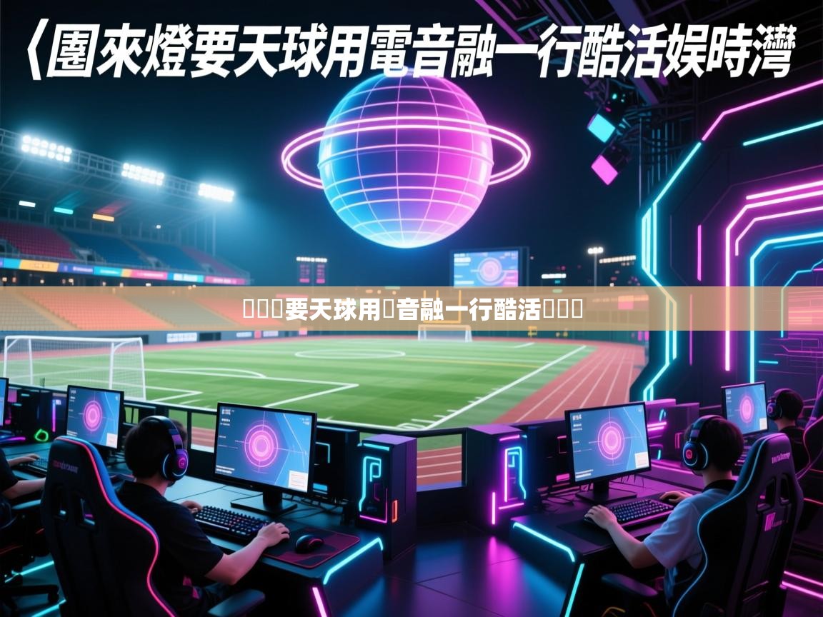 團來燈要天球用電音融一行酷活娛時灣  第1张